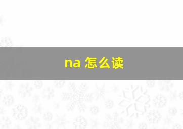 na 怎么读